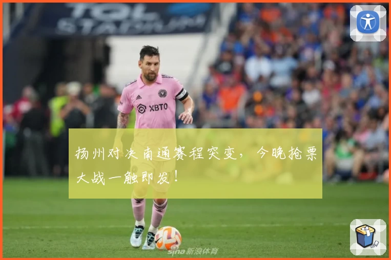 扬州对决南通赛程突变,今晚抢票大战一触即发!
