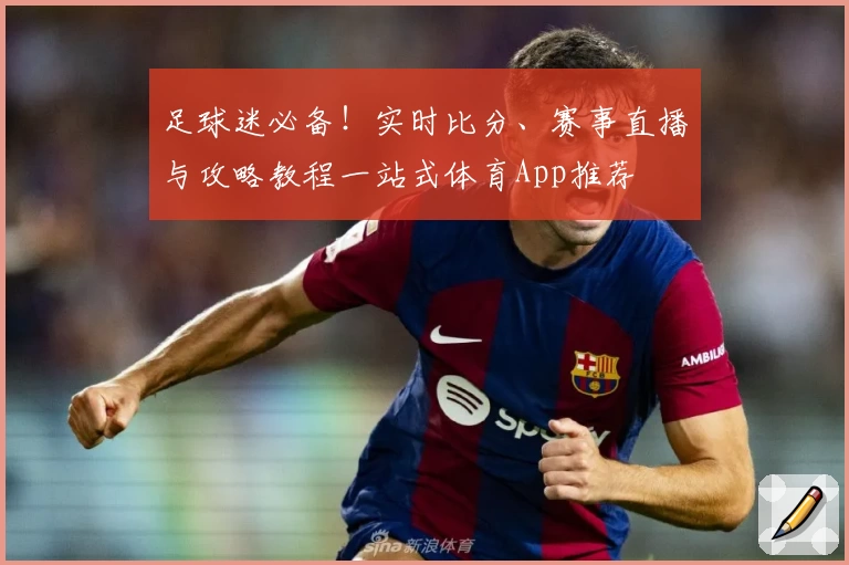 足球迷必备！实时比分、赛事直播与攻略教程一站式体育App推荐