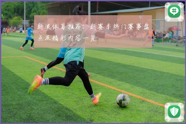新浪体育推荐：新赛季热门赛事盘点及精彩内容一览