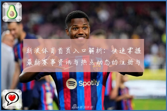 新浪体育首页入口解析：快速掌握最新赛事资讯与热点动态的注册与使用指南