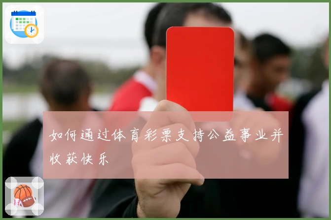 如何通过体育彩票支持公益事业并收获快乐