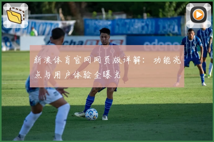 新浪体育官网网页版详解：功能亮点与用户体验全曝光