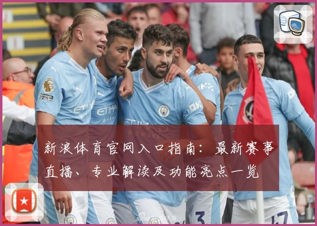 新浪体育官网入口指南：最新赛事直播、专业解读及功能亮点一览