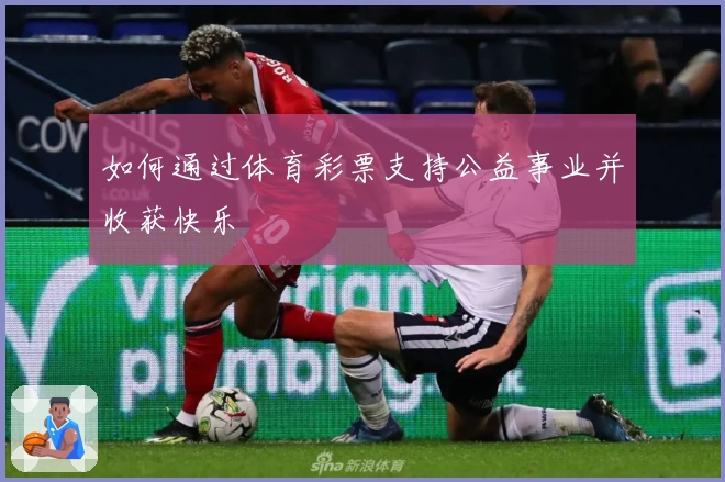 如何通过体育彩票支持公益事业并收获快乐