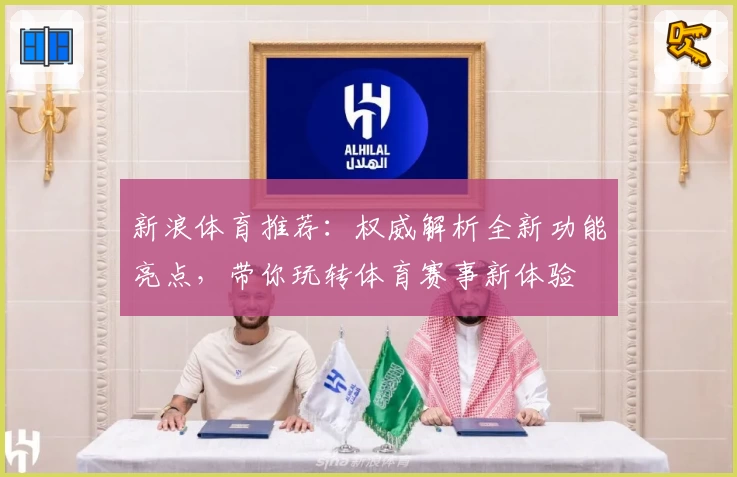 新浪体育推荐：权威解析全新功能亮点，带你玩转体育赛事新体验