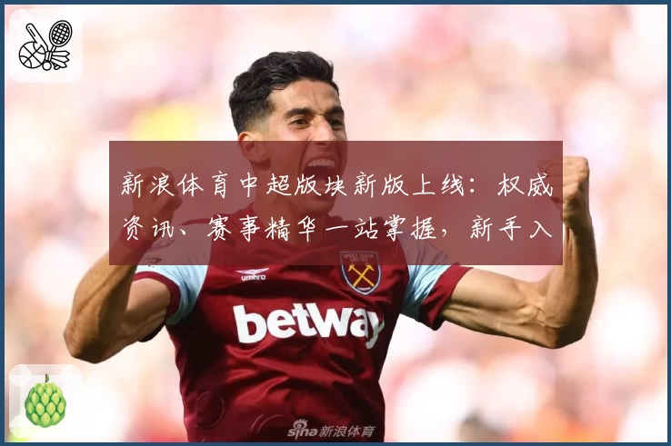 新浪体育中超版块新版上线：权威资讯、赛事精华一站掌握，新手入门指南抢先看